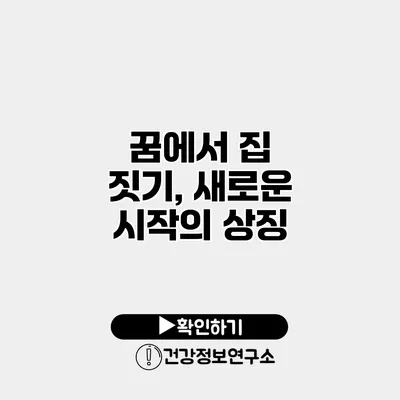 꿈에서 집 짓기, 새로운 시작의 상징