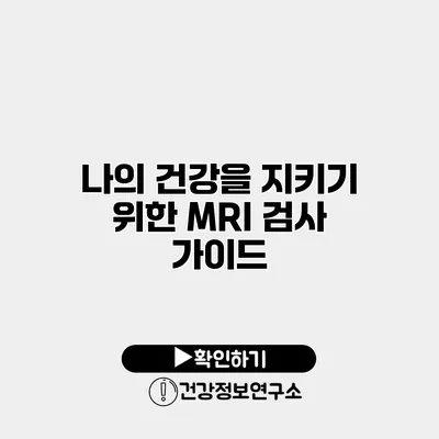 나의 건강을 지키기 위한 MRI 검사 가이드