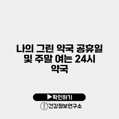 나의 그린 약국 공휴일 및 주말 여는 24시 약국