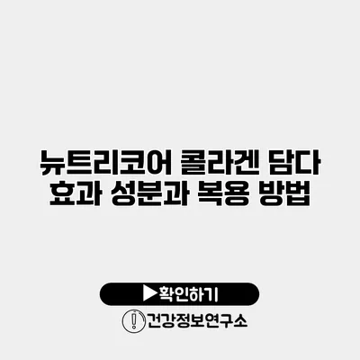 뉴트리코어 콜라겐 담다 효과 성분과 복용 방법