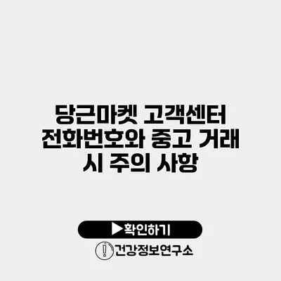 당근마켓 고객센터 전화번호와 중고 거래 시 주의 사항