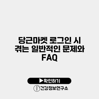당근마켓 로그인 시 겪는 일반적인 문제와 FAQ