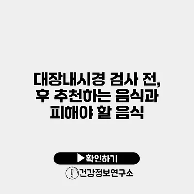 대장내시경 검사 전, 후 추천하는 음식과 피해야 할 음식
