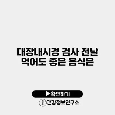 대장내시경 검사 전날 먹어도 좋은 음식은?