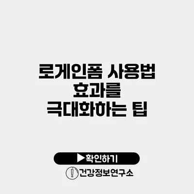 로게인폼 사용법 효과를 극대화하는 팁