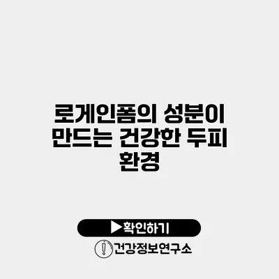 로게인폼의 성분이 만드는 건강한 두피 환경