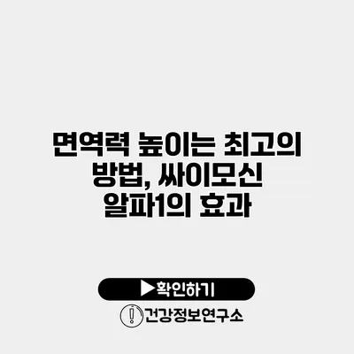 면역력 높이는 최고의 방법, 싸이모신 알파1의 효과