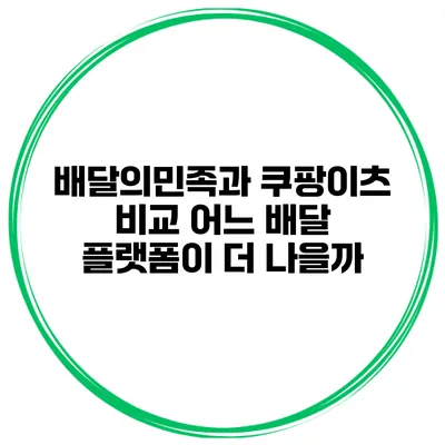 배달의민족과 쿠팡이츠 비교 어느 배달 플랫폼이 더 나을까?