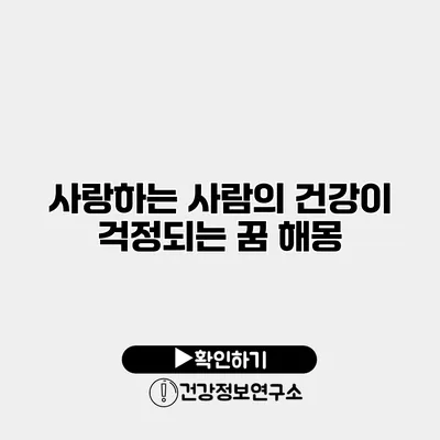 사랑하는 사람의 건강이 걱정되는 꿈 해몽