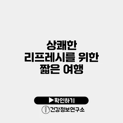 상쾌한 리프레시를 위한 짧은 여행