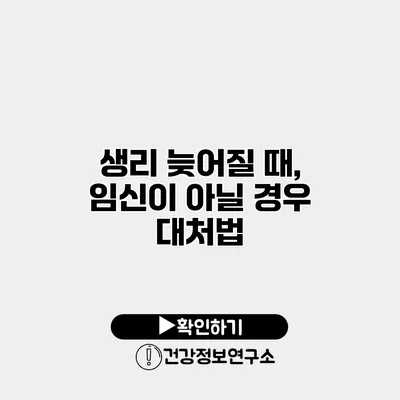 생리 늦어질 때, 임신이 아닐 경우 대처법