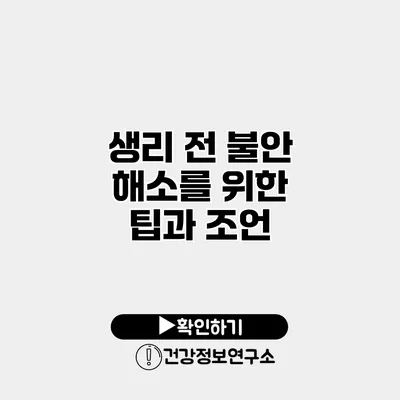 생리 전 불안 해소를 위한 팁과 조언