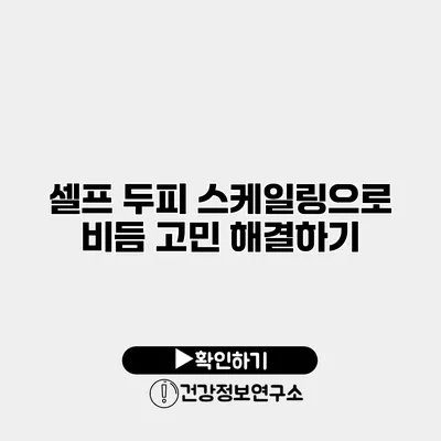 셀프 두피 스케일링으로 비듬 고민 해결하기