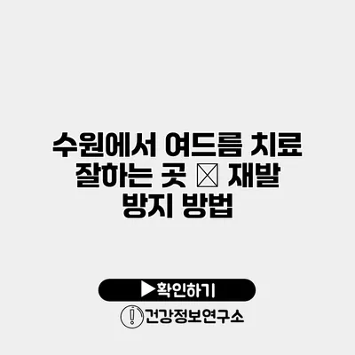 수원에서 여드름 치료 잘하는 곳 – 재발 방지 방법