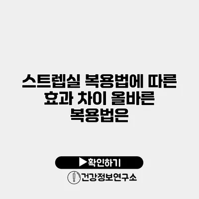 스트렙실 복용법에 따른 효과 차이 올바른 복용법은?