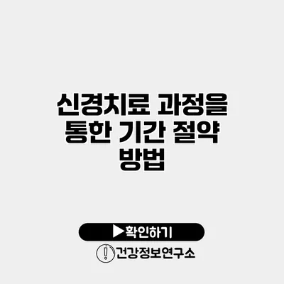 신경치료 과정을 통한 기간 절약 방법