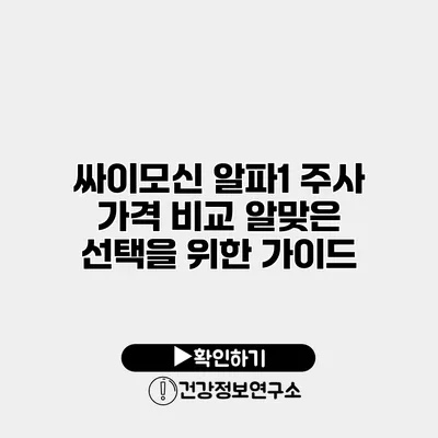 싸이모신 알파1 주사 가격 비교 알맞은 선택을 위한 가이드