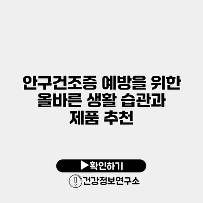 안구건조증 예방을 위한 올바른 생활 습관과 제품 추천