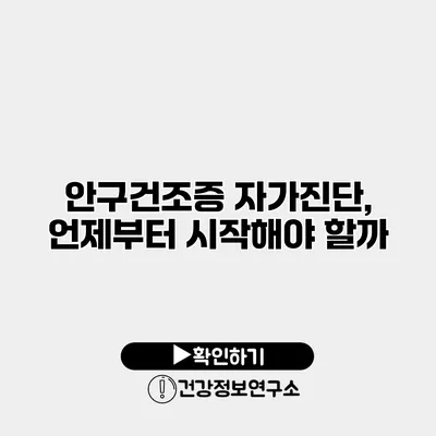 안구건조증 자가진단, 언제부터 시작해야 할까?