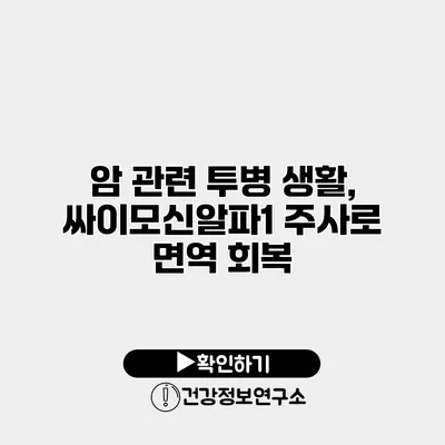 암 관련 투병 생활, 싸이모신알파1 주사로 면역 회복