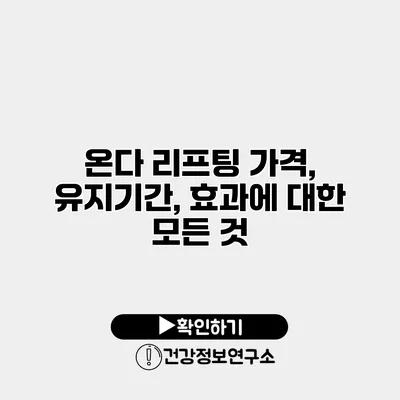 온다 리프팅 가격, 유지기간, 효과에 대한 모든 것