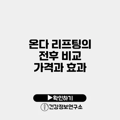 온다 리프팅의 전후 비교 가격과 효과