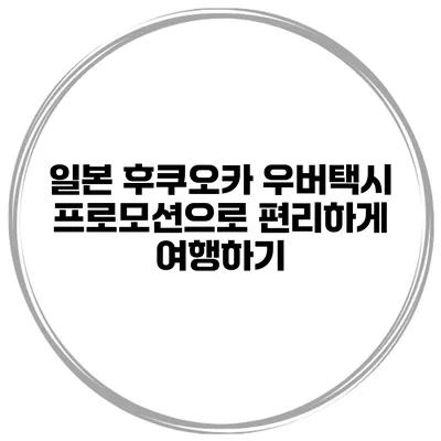 일본 후쿠오카 우버택시 프로모션으로 편리하게 여행하기