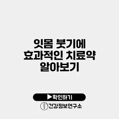 잇몸 붓기에 효과적인 치료약 알아보기