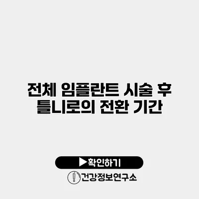 전체 임플란트 시술 후 틀니로의 전환 기간