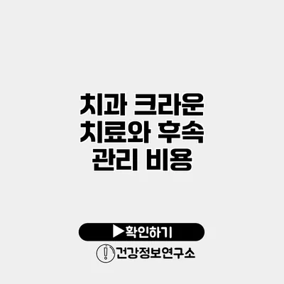 치과 크라운 치료와 후속 관리 비용