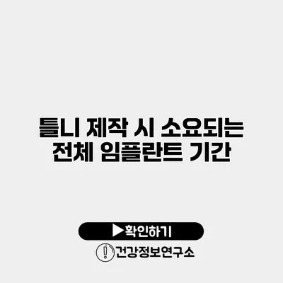 틀니 제작 시 소요되는 전체 임플란트 기간