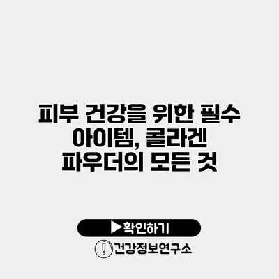 피부 건강을 위한 필수 아이템, 콜라겐 파우더의 모든 것