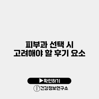 피부과 선택 시 고려해야 할 후기 요소