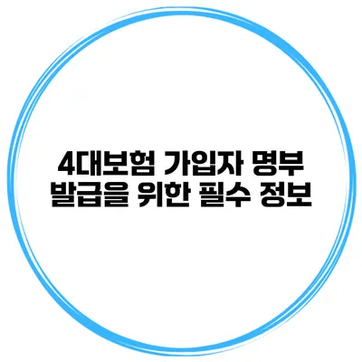 4대보험 가입자 명부 발급을 위한 필수 정보