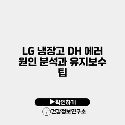 LG 냉장고 DH 에러 원인 분석과 유지보수 팁