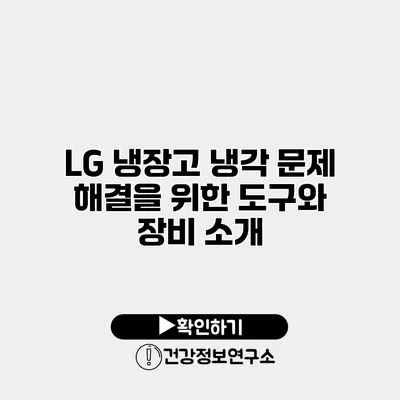 LG 냉장고 냉각 문제 해결을 위한 도구와 장비 소개