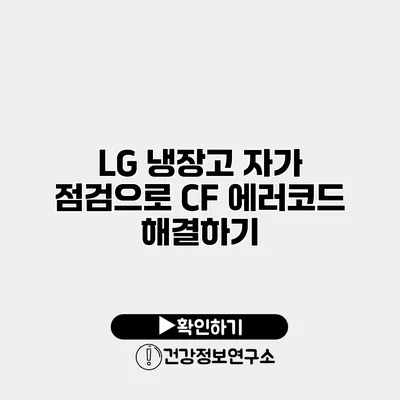 LG 냉장고 자가 점검으로 CF 에러코드 해결하기