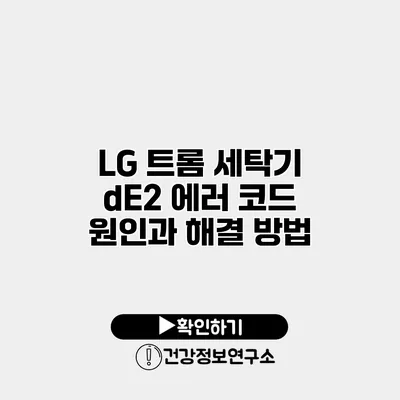 LG 트롬 세탁기 dE2 에러 코드 원인과 해결 방법