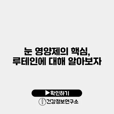 눈 영양제의 핵심, 루테인에 대해 알아보자