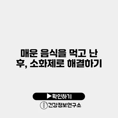 매운 음식을 먹고 난 후, 소화제로 해결하기