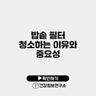 밥솥 필터 청소하는 이유와 중요성