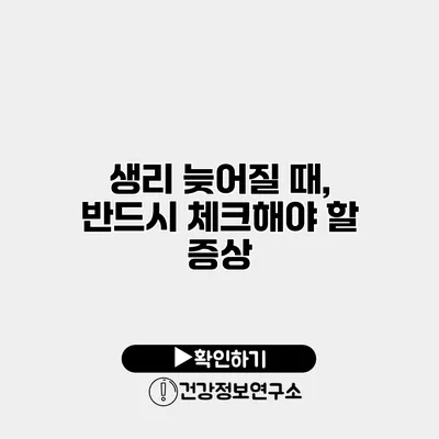 생리 늦어질 때, 반드시 체크해야 할 증상