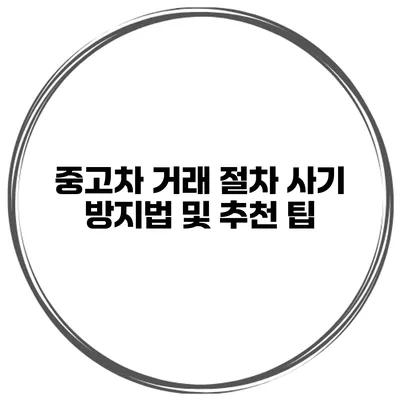 중고차 거래 절차 사기 방지법 및 추천 팁