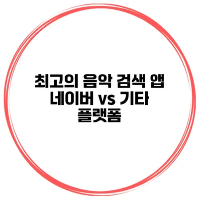 최고의 음악 검색 앱 네이버 vs 기타 플랫폼