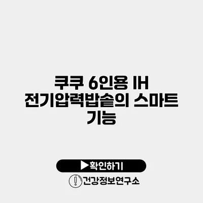 쿠쿠 6인용 IH 전기압력밥솥의 스마트 기능