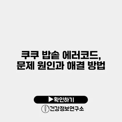쿠쿠 밥솥 에러코드, 문제 원인과 해결 방법