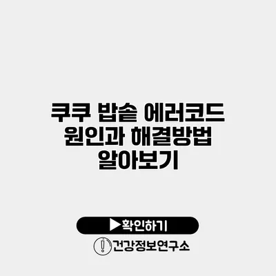 쿠쿠 밥솥 에러코드 원인과 해결방법 알아보기