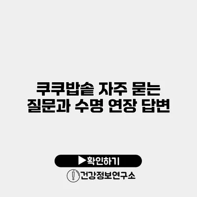 쿠쿠밥솥 자주 묻는 질문과 수명 연장 답변