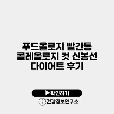 푸드올로지 빨간통 | 콜레올로지 컷 신봉선 다이어트 후기